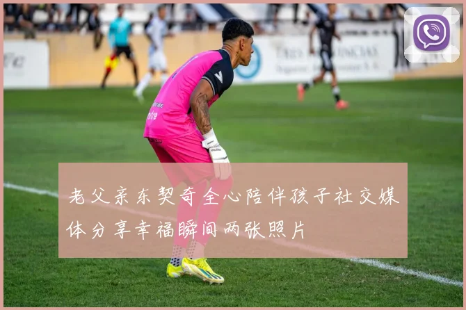 老父亲东契奇全心陪伴孩子社交媒体分享幸福瞬间两张照片